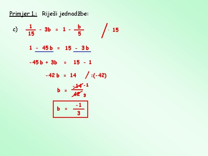 Primjer 1. : Riješi jednadžbe: c) 1 - 3 b = 1 15 b