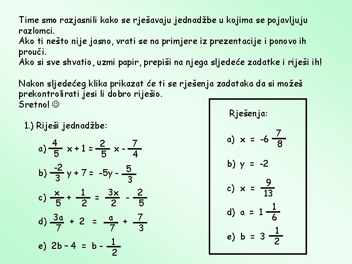 Time smo razjasnili kako se rješavaju jednadžbe u kojima se pojavljuju razlomci. Ako ti