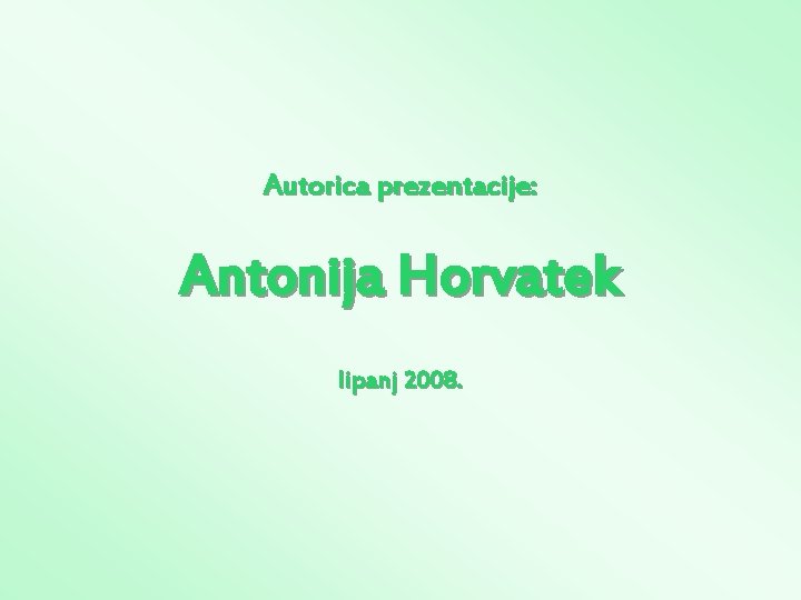 Autorica prezentacije: Antonija Horvatek lipanj 2008. 