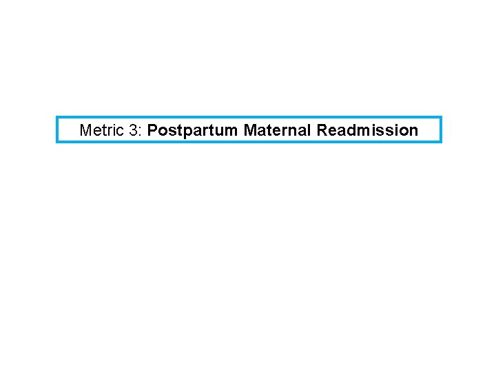 Metric 3: Postpartum Maternal Readmission 