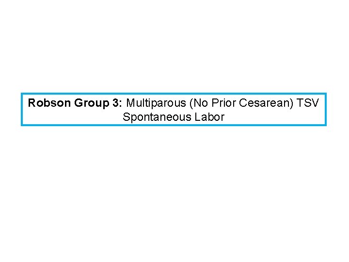 Robson Group 3: Multiparous (No Prior Cesarean) TSV Spontaneous Labor 