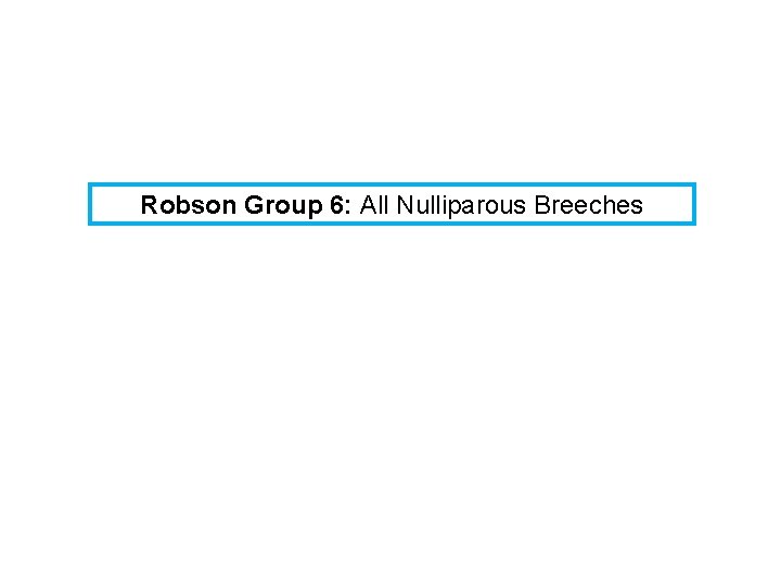 Robson Group 6: All Nulliparous Breeches 