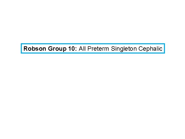 Robson Group 10: All Preterm Singleton Cephalic 