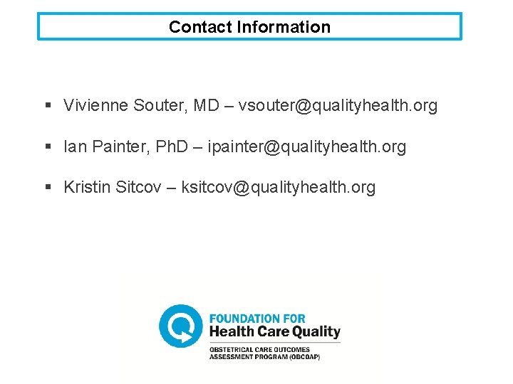 Contact Information § Vivienne Souter, MD – vsouter@qualityhealth. org § Ian Painter, Ph. D