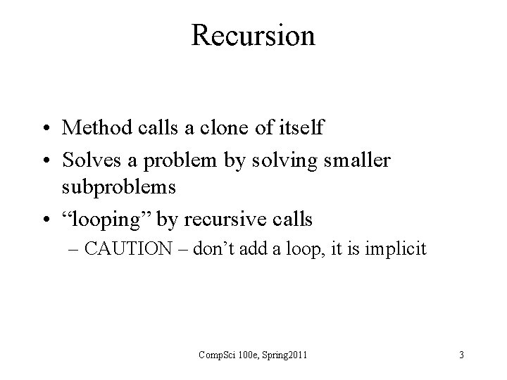 Recursion • Method calls a clone of itself • Solves a problem by solving