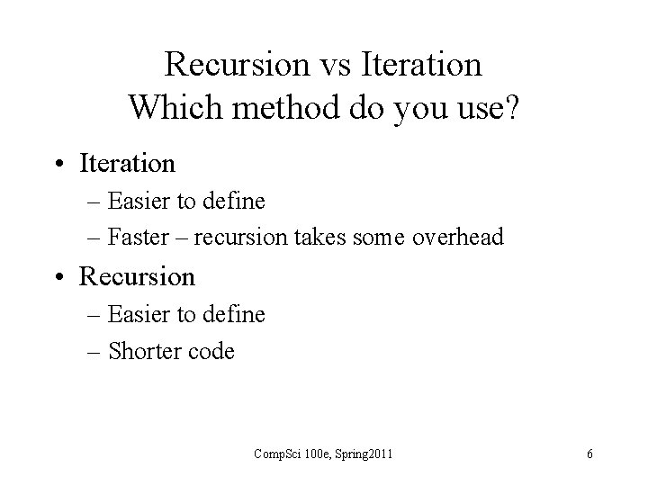 Recursion vs Iteration Which method do you use? • Iteration – Easier to define