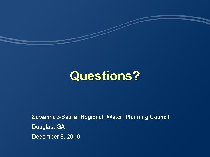 Questions? Suwannee-Satilla Regional Water Planning Council Douglas, GA December 8, 2010 