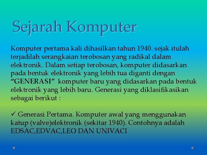 Sejarah Komputer pertama kali dihasilkan tahun 1940. sejak itulah terjadilah serangkaian terobosan yang radikal