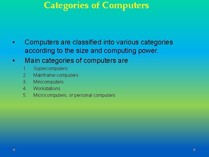 Categories of Computers • • Computers are classified into various categories according to the