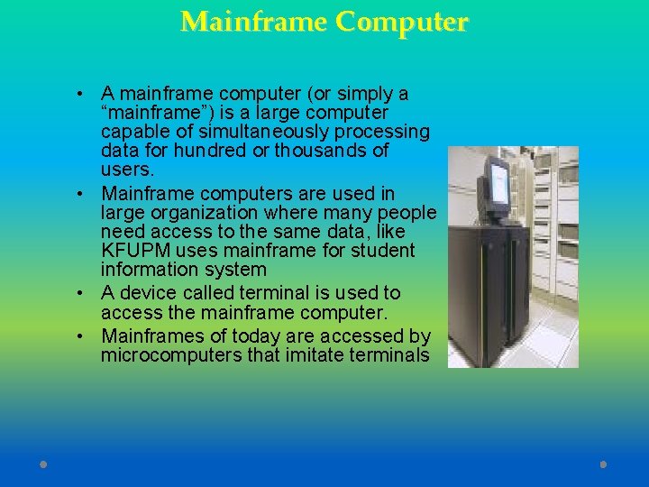 Mainframe Computer • A mainframe computer (or simply a “mainframe”) is a large computer