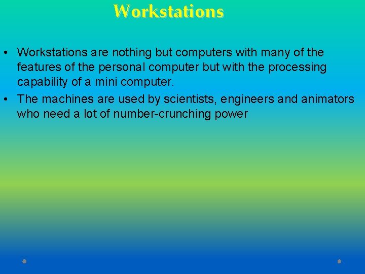 Workstations • Workstations are nothing but computers with many of the features of the