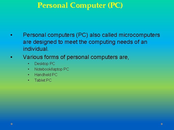 Personal Computer (PC) • • Personal computers (PC) also called microcomputers are designed to