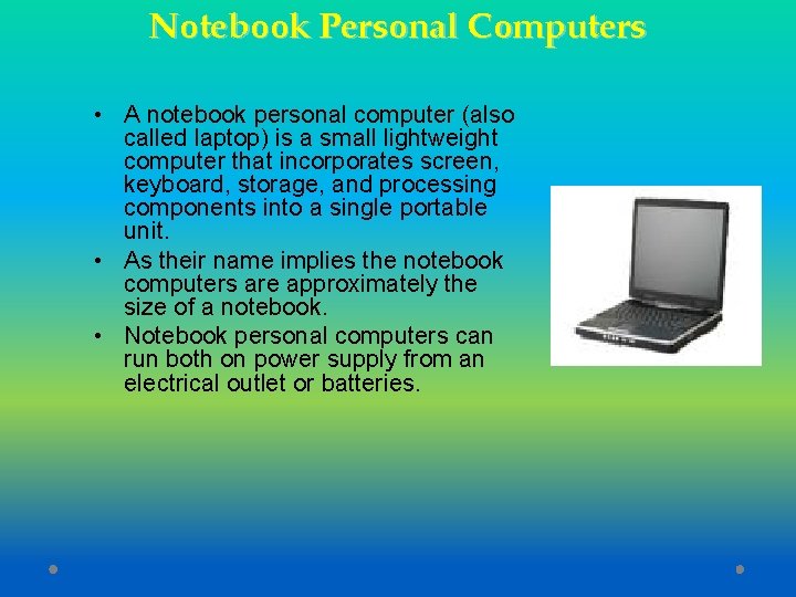 Notebook Personal Computers • A notebook personal computer (also called laptop) is a small