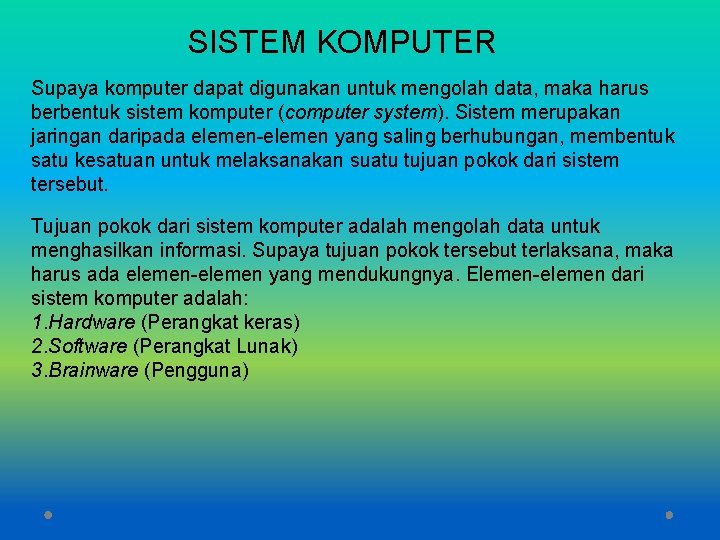 SISTEM KOMPUTER Supaya komputer dapat digunakan untuk mengolah data, maka harus berbentuk sistem komputer