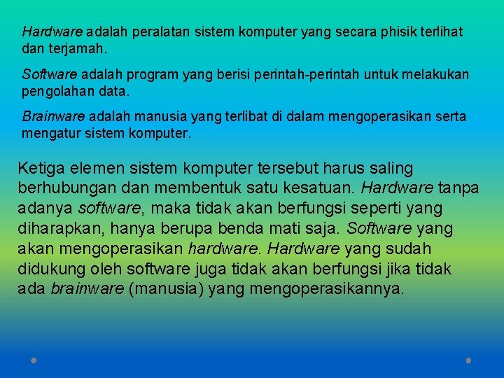 Hardware adalah peralatan sistem komputer yang secara phisik terlihat dan terjamah. Software adalah program