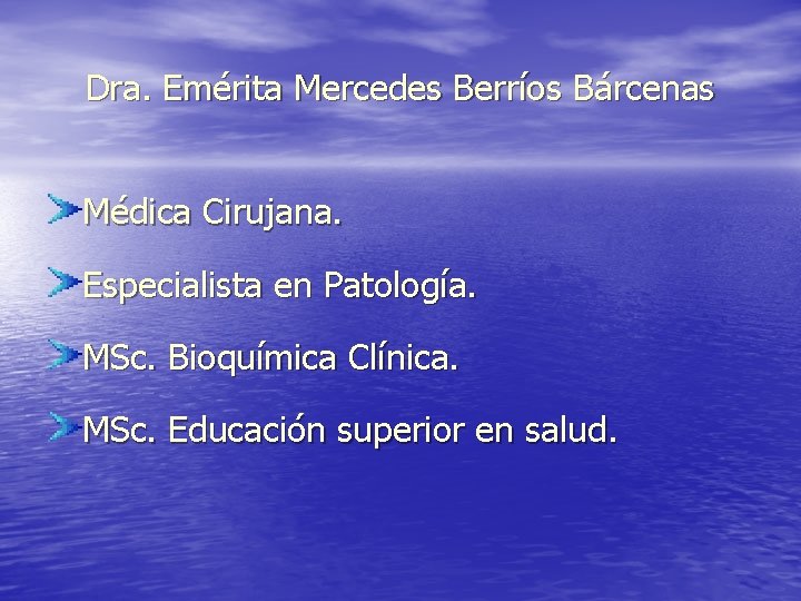 Dra. Emérita Mercedes Berríos Bárcenas Médica Cirujana. Especialista en Patología. MSc. Bioquímica Clínica. MSc.