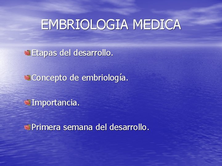EMBRIOLOGIA MEDICA Etapas del desarrollo. Concepto de embriología. Importancia. Primera semana del desarrollo. 