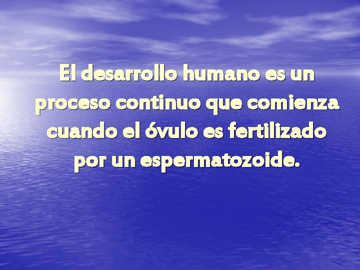 El desarrollo humano es un proceso continuo que comienza cuando el óvulo es fertilizado