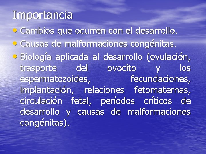 Importancia • Cambios que ocurren con el desarrollo. • Causas de malformaciones congénitas. •