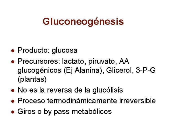 Gluconeogénesis l l l Producto: glucosa Precursores: lactato, piruvato, AA glucogénicos (Ej Alanina), Glicerol,