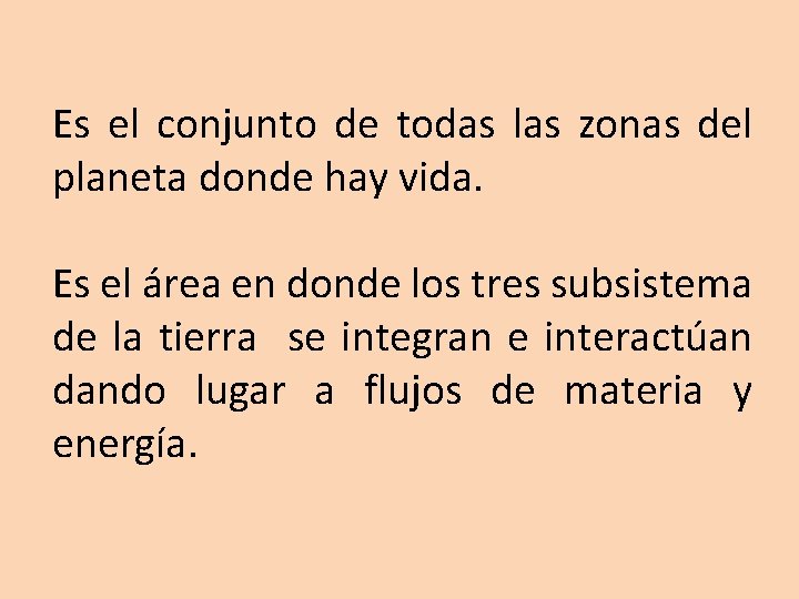 Es el conjunto de todas las zonas del planeta donde hay vida. Es el