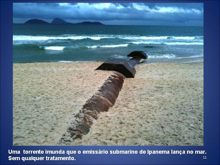 Uma torrente imunda que o emissário submarino de Ipanema lança no mar. 11 Sem Uma torrente imunda que o emissário submarino de Ipanema lança no mar. 11 Sem
