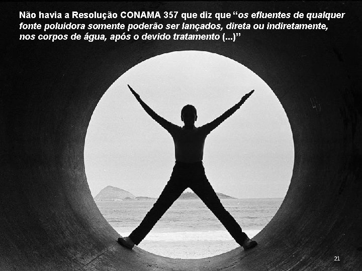 Não havia a Resolução CONAMA 357 que diz que “os efluentes de qualquer fonte Não havia a Resolução CONAMA 357 que diz que “os efluentes de qualquer fonte