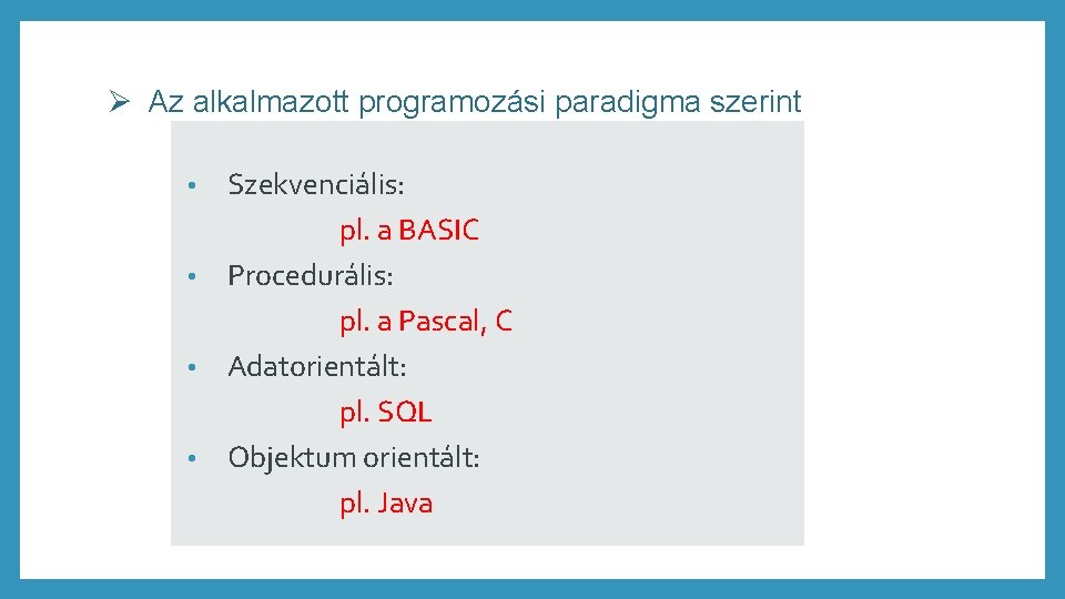 Ø Az alkalmazott programozási paradigma szerint Szekvenciális: pl. a BASIC • Procedurális: pl. a