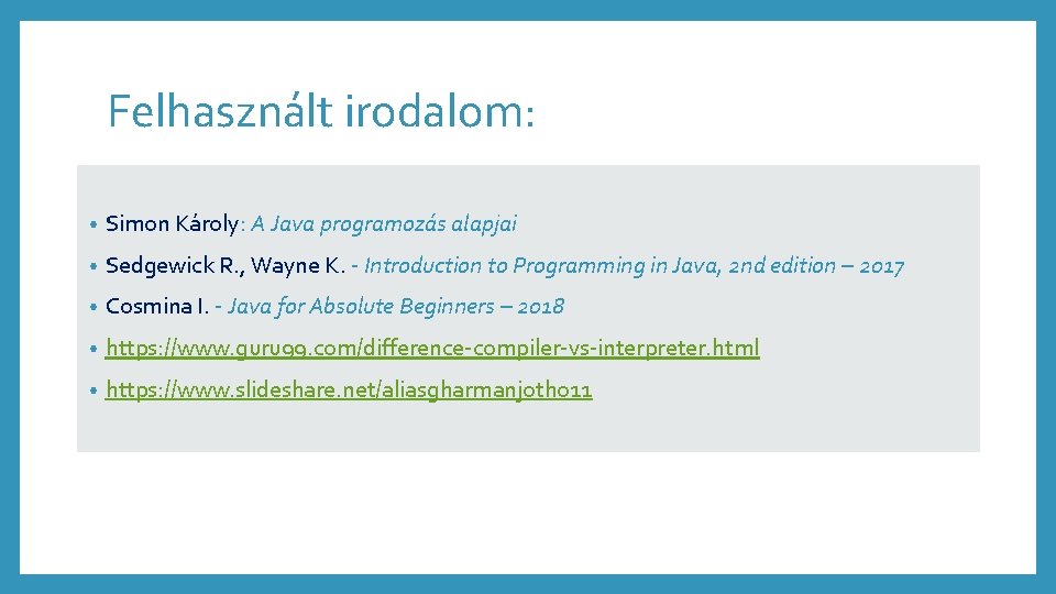 Felhasznált irodalom: • Simon Károly: A Java programozás alapjai • Sedgewick R. , Wayne