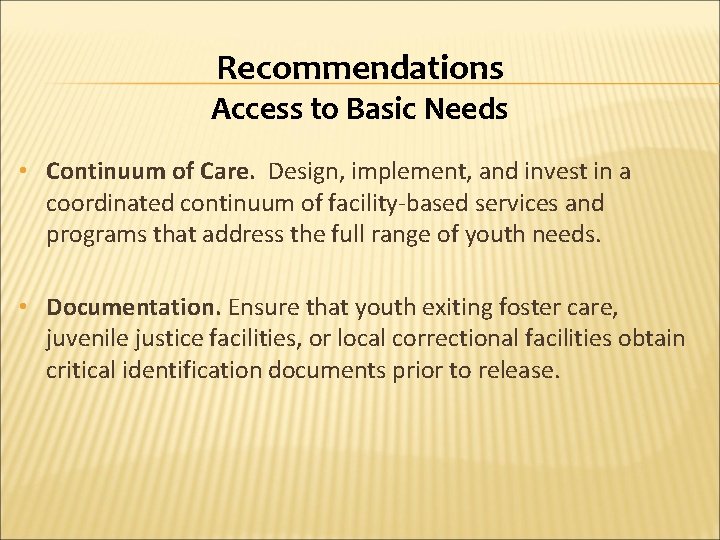 Recommendations Access to Basic Needs • Continuum of Care. Design, implement, and invest in