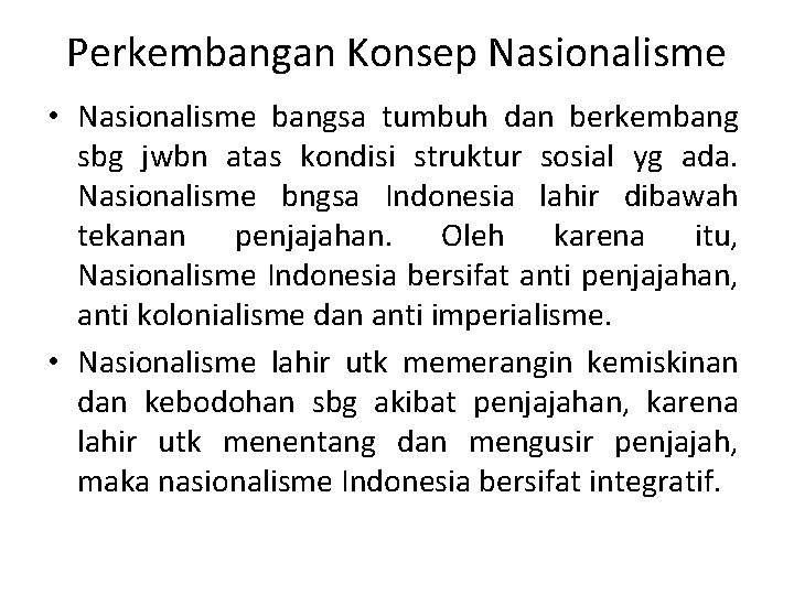 Perkembangan Konsep Nasionalisme • Nasionalisme bangsa tumbuh dan berkembang sbg jwbn atas kondisi struktur