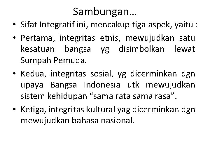 Sambungan… • Sifat Integratif ini, mencakup tiga aspek, yaitu : • Pertama, integritas etnis,