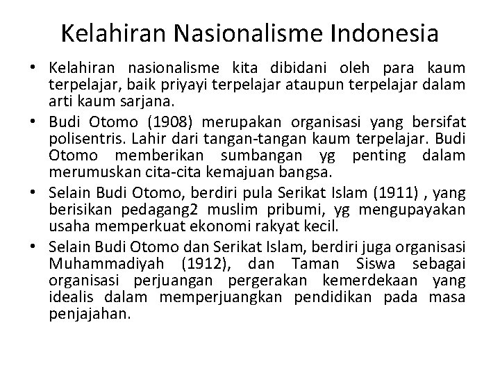 Kelahiran Nasionalisme Indonesia • Kelahiran nasionalisme kita dibidani oleh para kaum terpelajar, baik priyayi