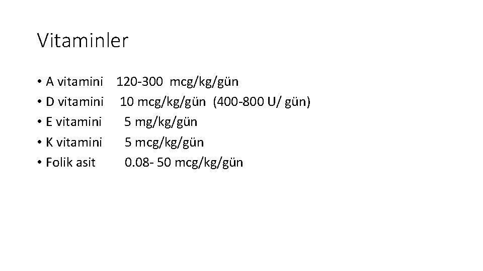 Vitaminler • A vitamini 120 -300 mcg/kg/gün • D vitamini 10 mcg/kg/gün (400 -800