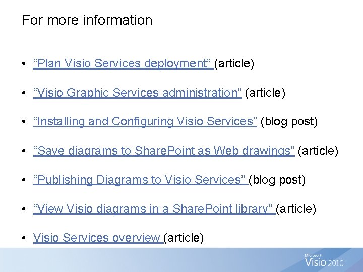 For more information • “Plan Visio Services deployment” (article) • “Visio Graphic Services administration”