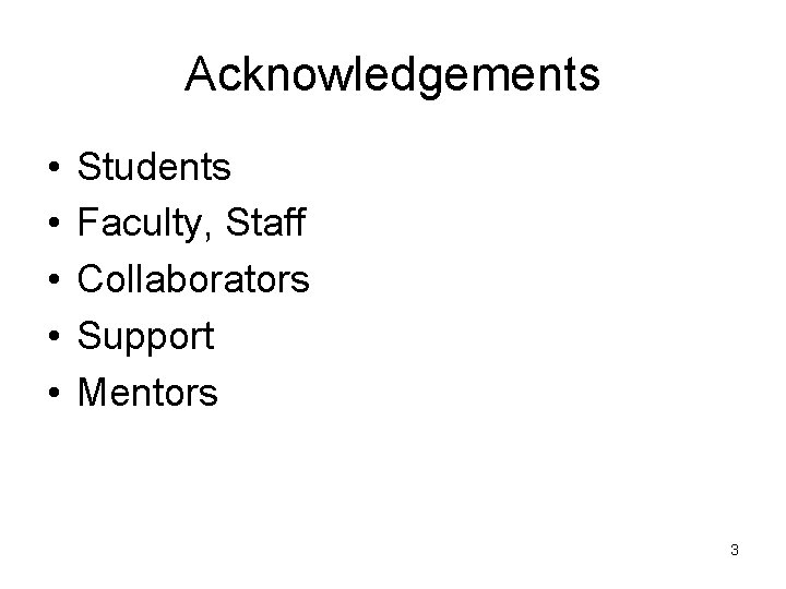 Acknowledgements • • • Students Faculty, Staff Collaborators Support Mentors 3 