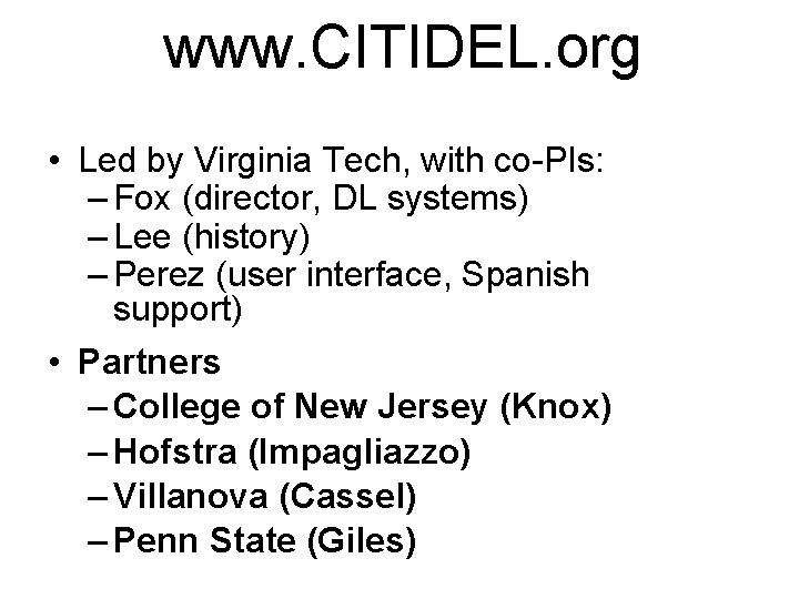 www. CITIDEL. org • Led by Virginia Tech, with co-PIs: – Fox (director, DL