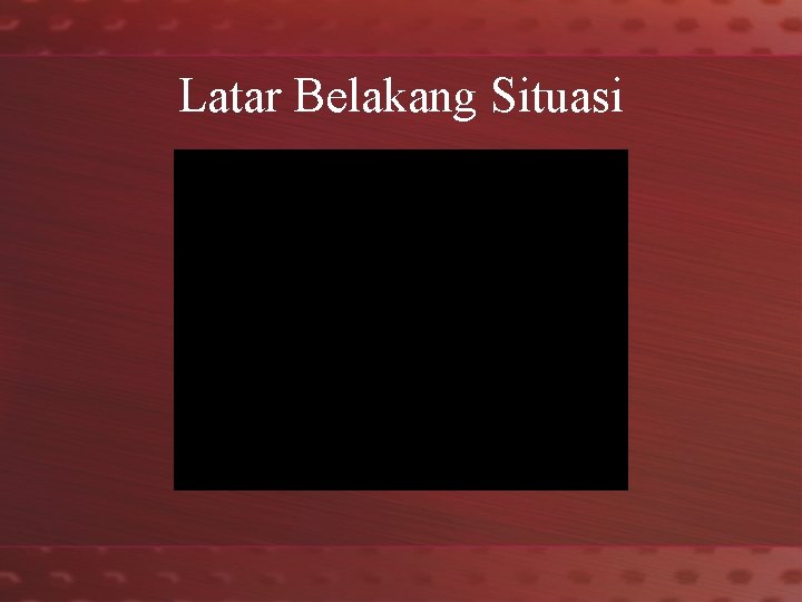 Latar Belakang Situasi 