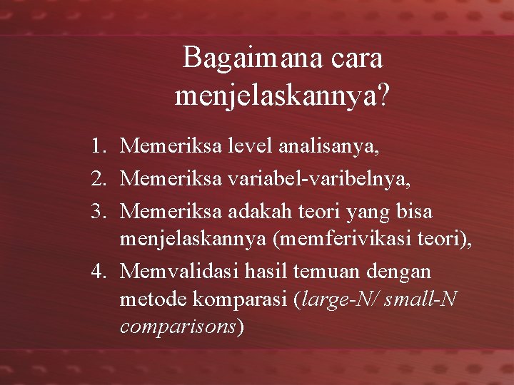 Bagaimana cara menjelaskannya? 1. Memeriksa level analisanya, 2. Memeriksa variabel-varibelnya, 3. Memeriksa adakah teori