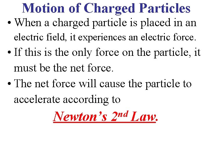 Motion of Charged Particles • When a charged particle is placed in an electric