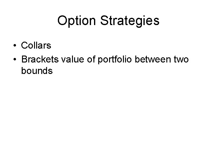 Option Strategies • Collars • Brackets value of portfolio between two bounds 