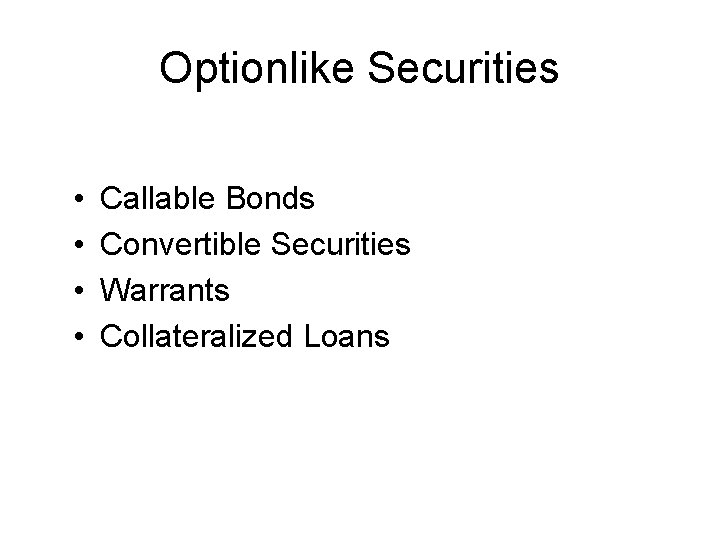 Optionlike Securities • • Callable Bonds Convertible Securities Warrants Collateralized Loans 