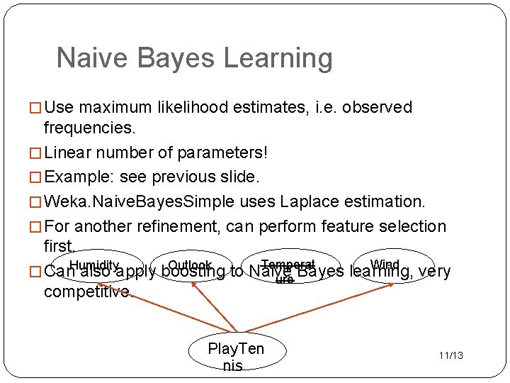 Naive Bayes Learning � Use maximum likelihood estimates, i. e. observed frequencies. � Linear