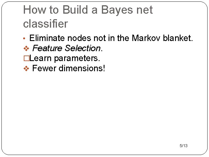 How to Build a Bayes net classifier • Eliminate nodes not in the Markov