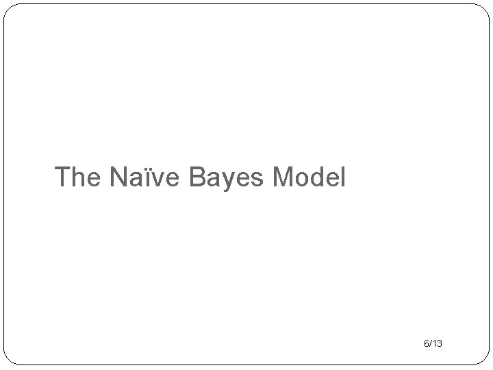 The Naïve Bayes Model 6/13 
