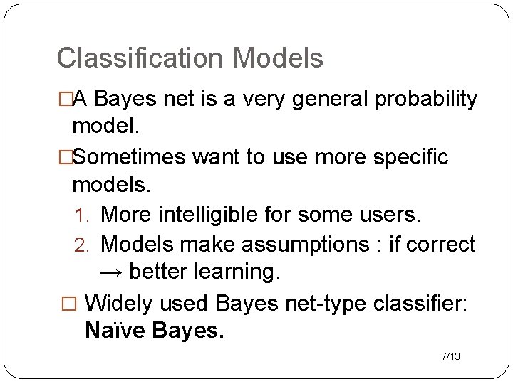 Classification Models �A Bayes net is a very general probability model. �Sometimes want to