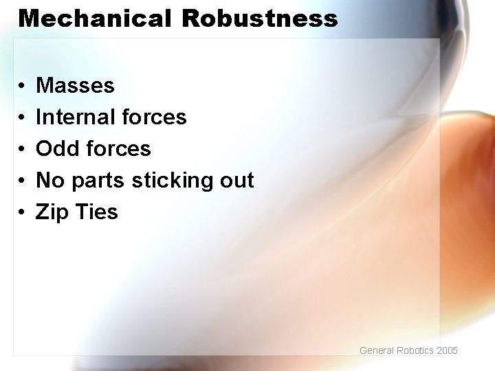 Mechanical Robustness • • • Masses Internal forces Odd forces No parts sticking out