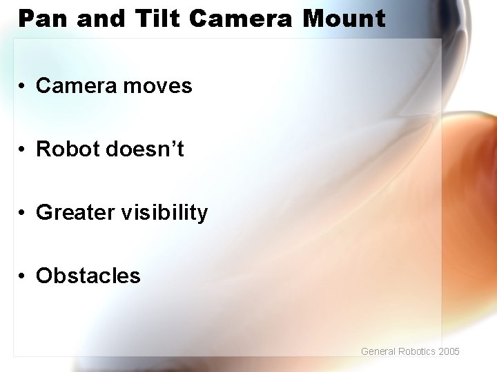 Pan and Tilt Camera Mount • Camera moves • Robot doesn’t • Greater visibility