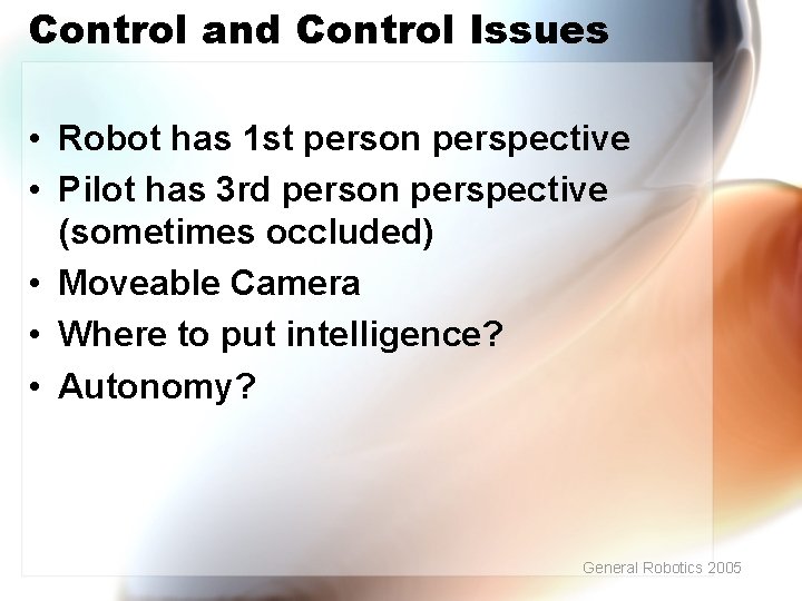 Control and Control Issues • Robot has 1 st person perspective • Pilot has