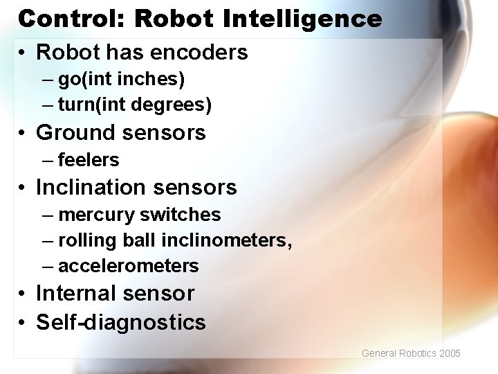 Control: Robot Intelligence • Robot has encoders – go(int inches) – turn(int degrees) •